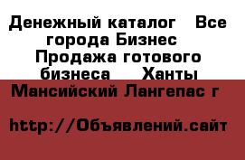 Денежный каталог - Все города Бизнес » Продажа готового бизнеса   . Ханты-Мансийский,Лангепас г.